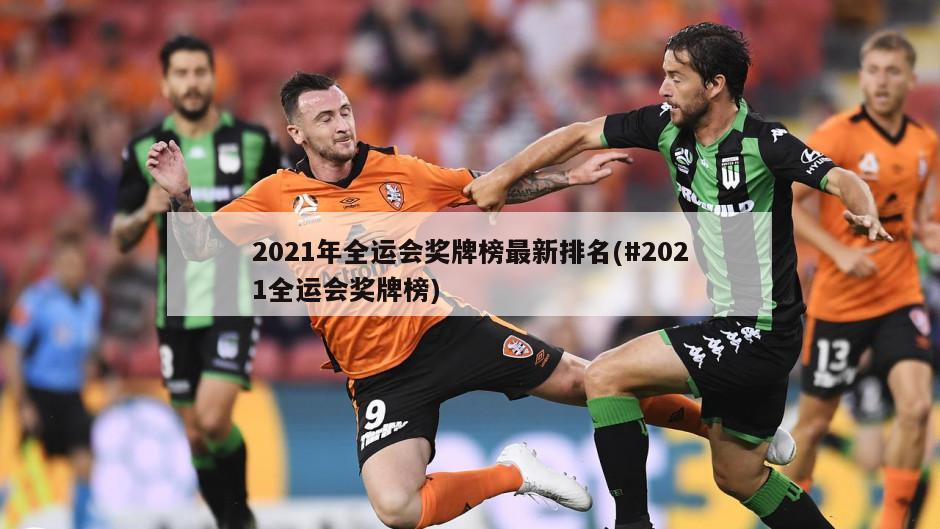 2021年全运会奖牌榜最新排名(#2021全运会奖牌榜)