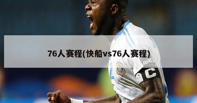 76人赛程(快船vs76人赛程)