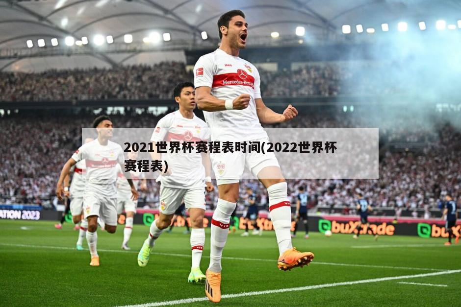 2021世界杯赛程表时间(2022世界杯赛程表)