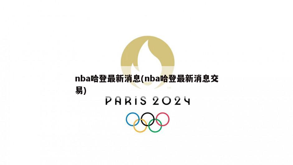 nba哈登最新消息(nba哈登最新消息交易)