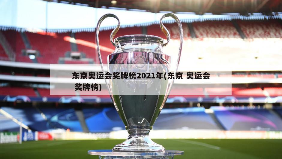 东京奥运会奖牌榜2021年(东京 奥运会 奖牌榜)