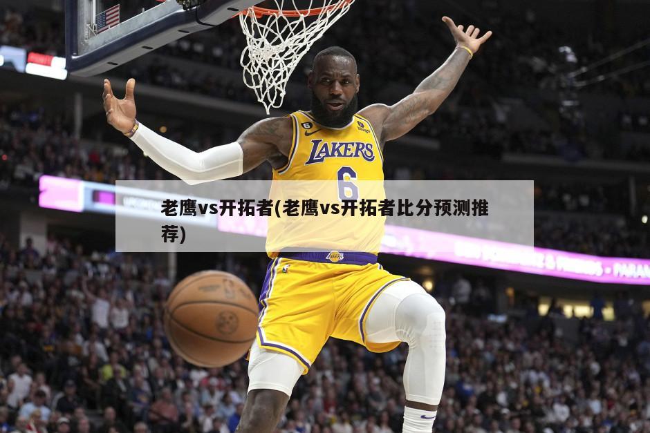 老鹰vs开拓者(老鹰vs开拓者比分预测推荐)