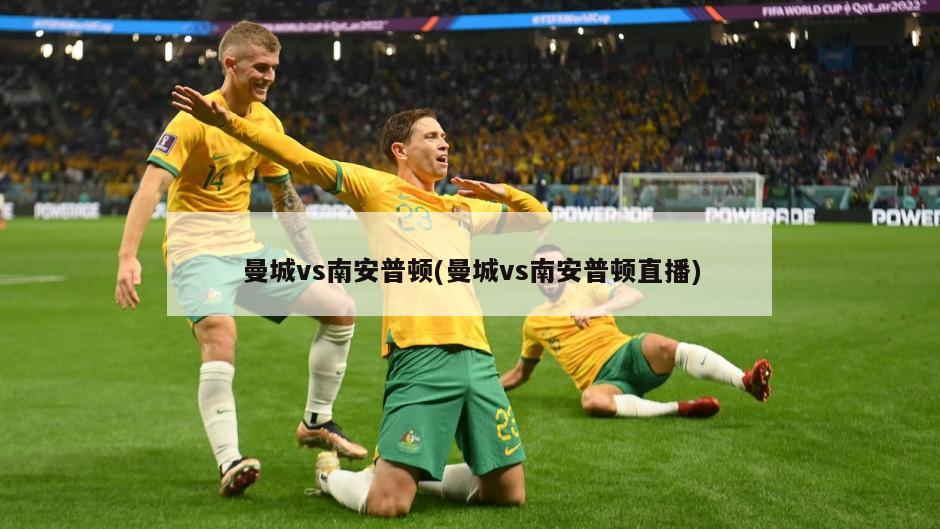 曼城vs南安普顿(曼城vs南安普顿直播)