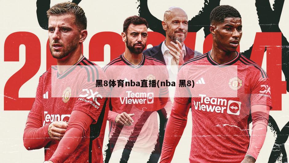 黑8体育nba直播(nba 黑8)