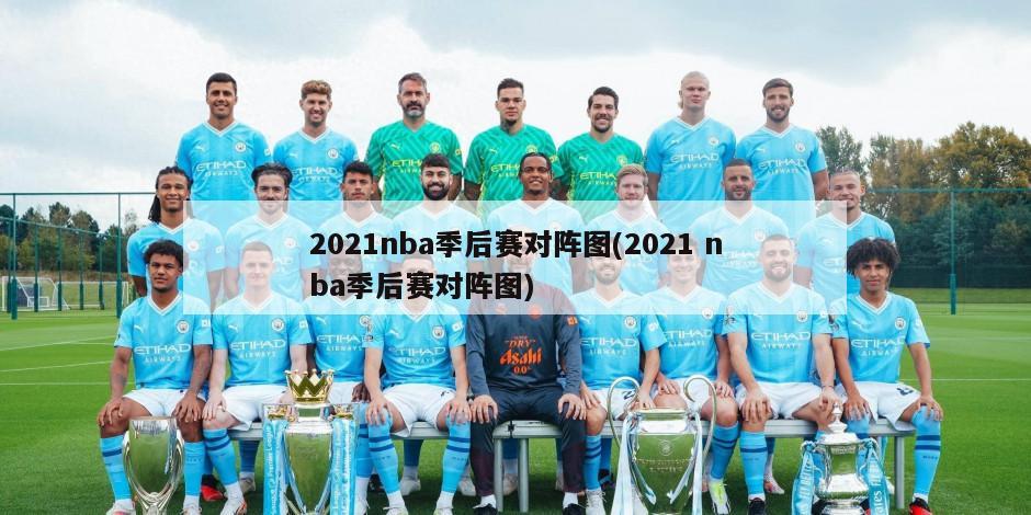 2021nba季后赛对阵图(2021 nba季后赛对阵图)