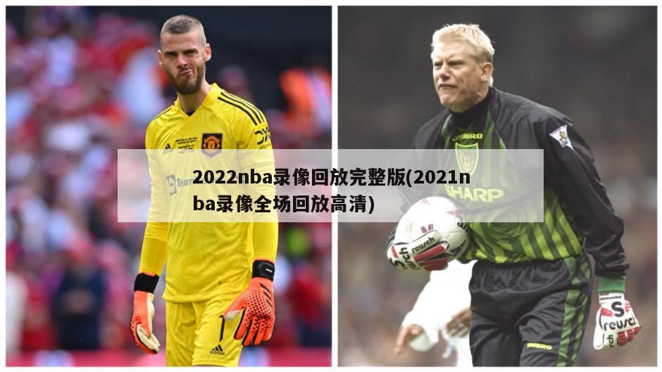 2022nba录像回放完整版(2021nba录像全场回放高清)