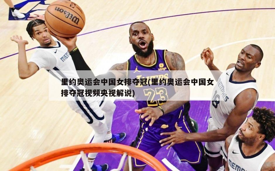 里约奥运会中国女排夺冠(里约奥运会中国女排夺冠视频央视解说)