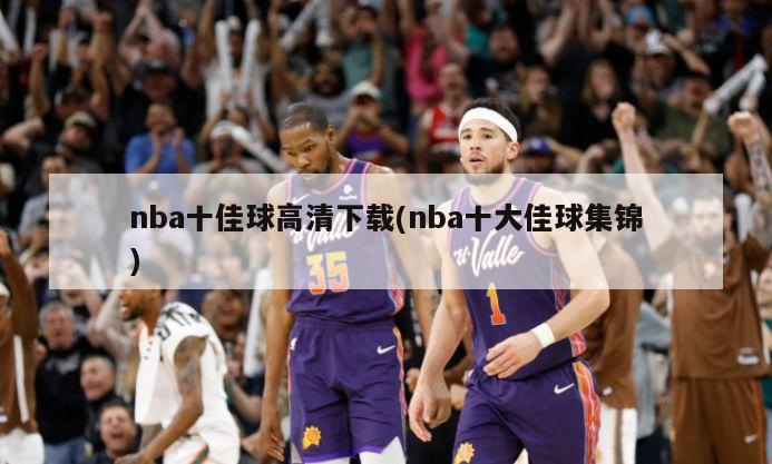 nba十佳球高清下载(nba十大佳球集锦)