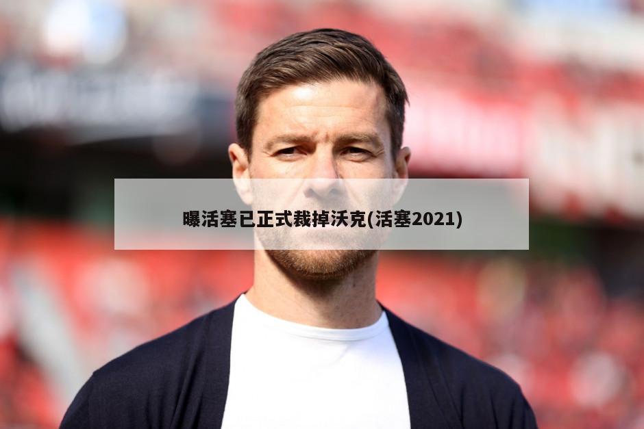 曝活塞已正式裁掉沃克(活塞2021)