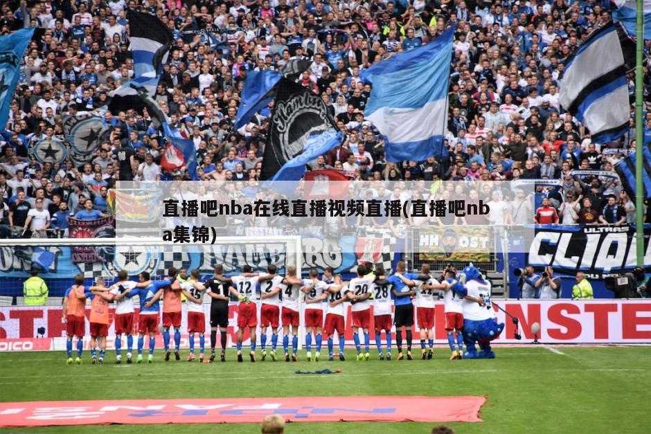 直播吧nba在线直播视频直播(直播吧nba集锦)