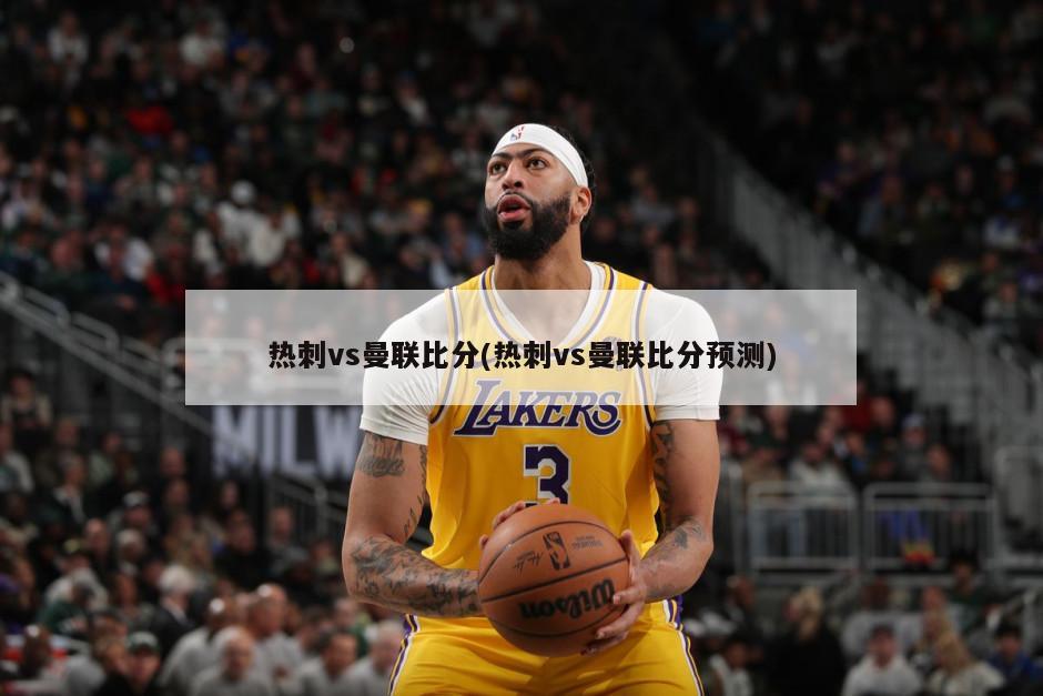 热刺vs曼联比分(热刺vs曼联比分预测)