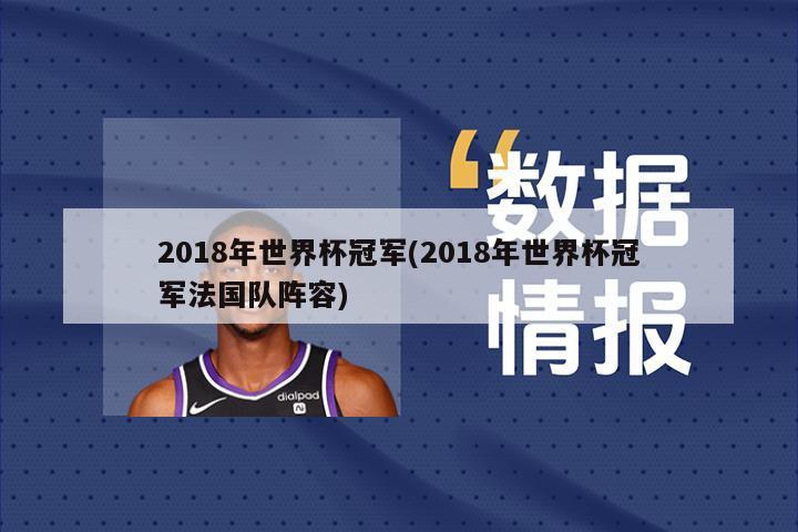 2018年世界杯冠军(2018年世界杯冠军法国队阵容)