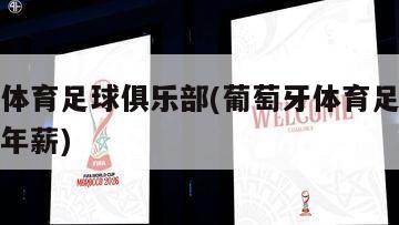 葡萄牙体育足球俱乐部(葡萄牙体育足球俱乐部球员年薪)