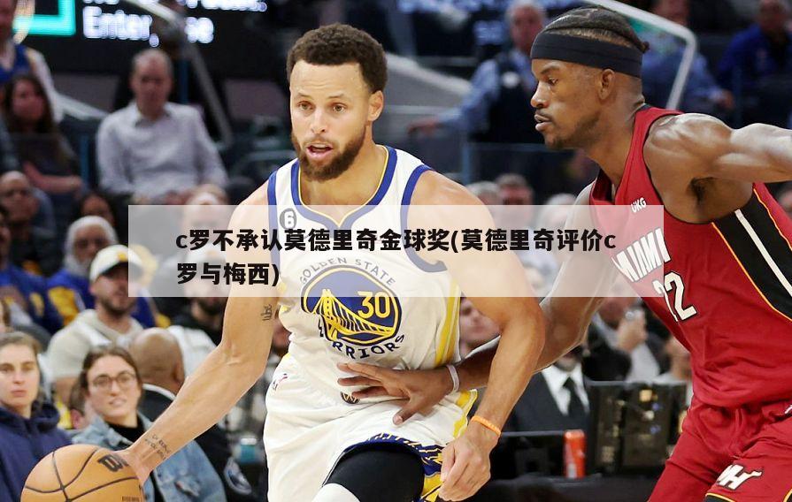 c罗不承认莫德里奇金球奖(莫德里奇评价c罗与梅西)