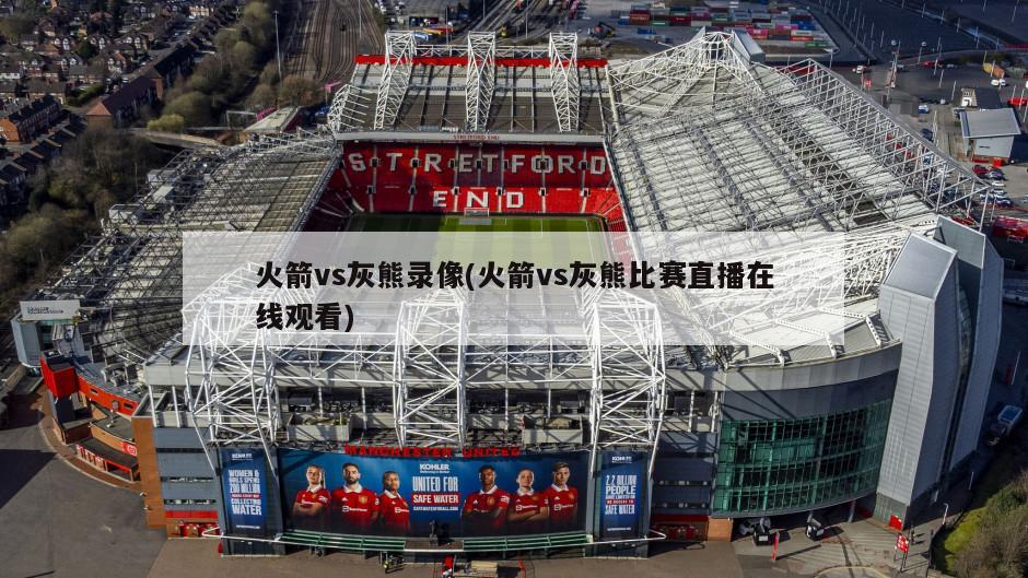 火箭vs灰熊录像(火箭vs灰熊比赛直播在线观看)