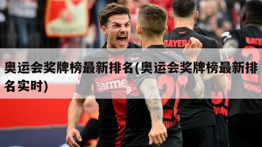 奥运会奖牌榜最新排名(奥运会奖牌榜最新排名实时)