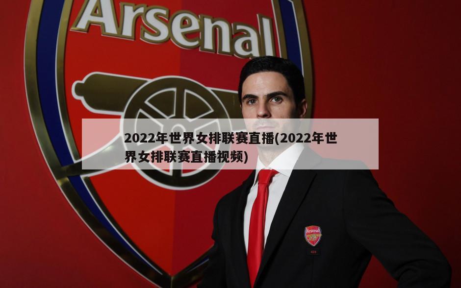 2022年世界女排联赛直播(2022年世界女排联赛直播视频)