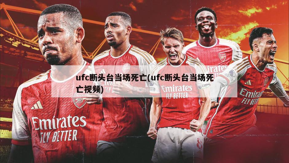 ufc断头台当场死亡(ufc断头台当场死亡视频)