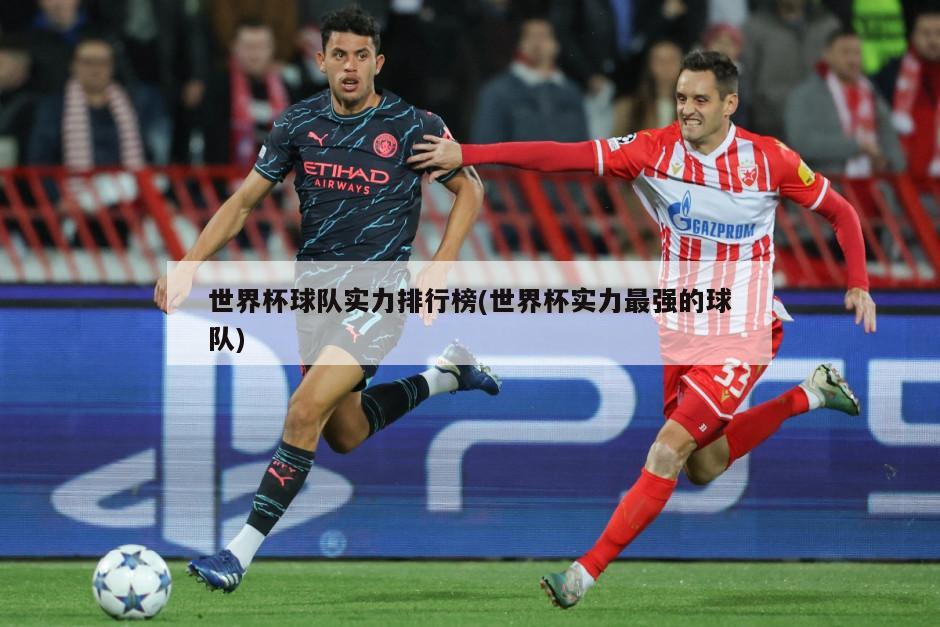 世界杯球队实力排行榜(世界杯实力最强的球队)