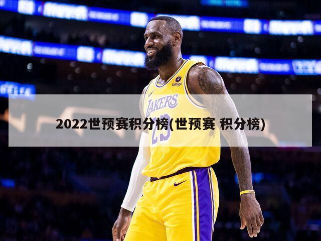 2022世预赛积分榜(世预赛 积分榜)