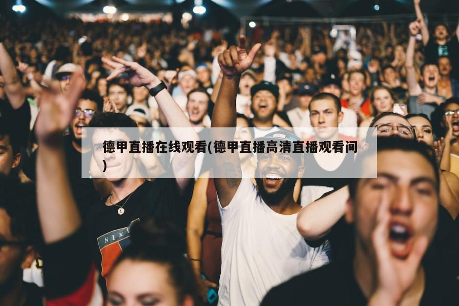 德甲直播在线观看(德甲直播高清直播观看间)